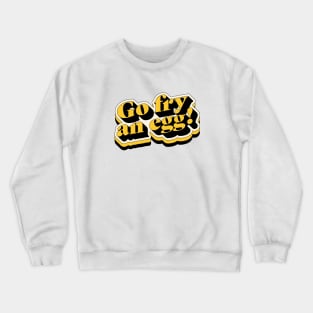 Go fry an egg Crewneck Sweatshirt